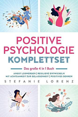 Positive Psychologie Komplettset – das große 4 in 1 Buch: Angst loswerden | Resilienz entwickeln | Mit Achtsamkeit zur Gelassenheit | Positives Denken
