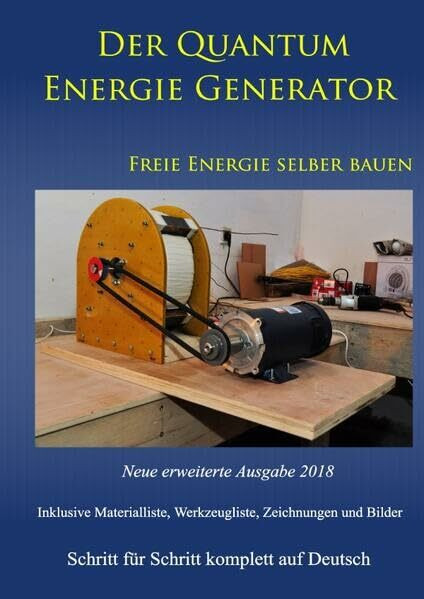 Der Quantum Energie Generator: Freie Energie selber bauen Neue Ausgabe 2018 Weiteres Bonusmaterial zum Buch auch auf: https://www.dein-teslabauplan.de