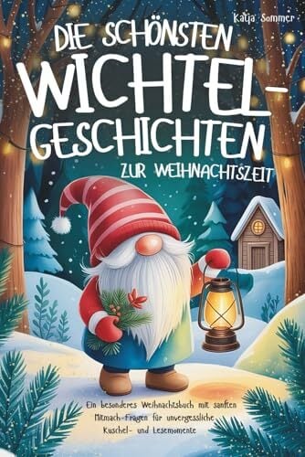 Die schönsten Wichtelgeschichten zur Weihnachtszeit: Ein besonderes Weihnachtsbuch mit sanften Mitmach-Fragen für unvergessliche Kuschel- und Lesemomente –... Die schönsten Wichtelgeschichten zur Weihnachtszeit: Ein besonderes Weihnachtsbuch mit sanften Mitmach-Fragen für unvergessliche Kuschel- und Lesemomente – für Kinder ab 6 Jahren