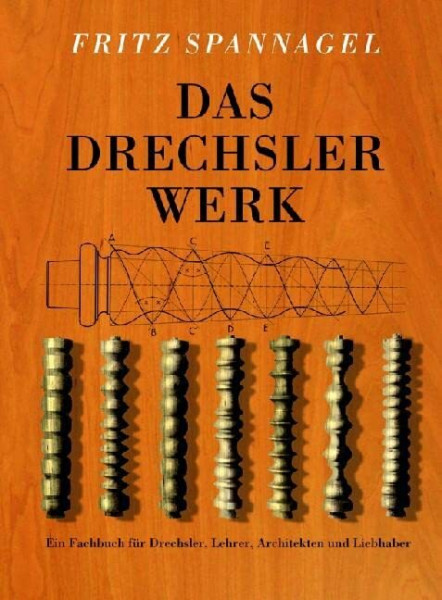 Das Drechslerwerk: Ein Fachbuch für Drechsler, Lehrer, Architekten und Liebhaber: Ein Fachbuch für Drechsler, Lehrer und Architekten. Auch ein Beitrag zur Stilgeschichte des Hausrats (HolzWerken)