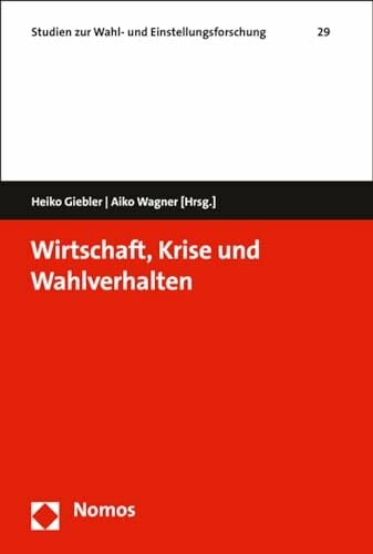 Wirtschaft, Krise und Wahlverhalten (Studien zur Wahl- und Einstellungsforschung, Band 29) Wirtschaft, Krise und Wahlverhalten (Studien zur Wahl- und Einstellungsforschung, Band 29)