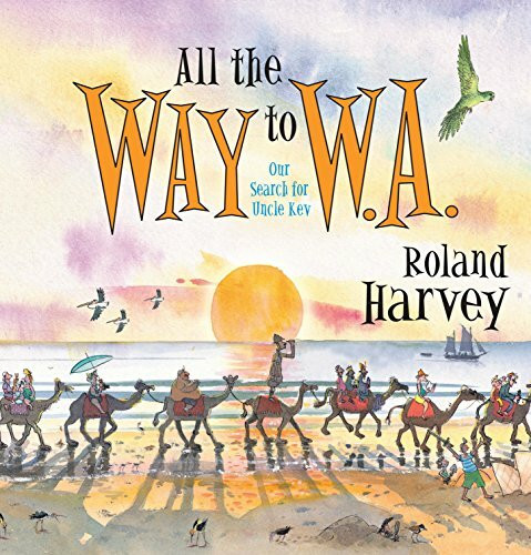 All the Way to W. A.: Our Search for Uncle Kev (ROLAND HARVEY AUSTRALIAN HOLIDAYS, Band 5)