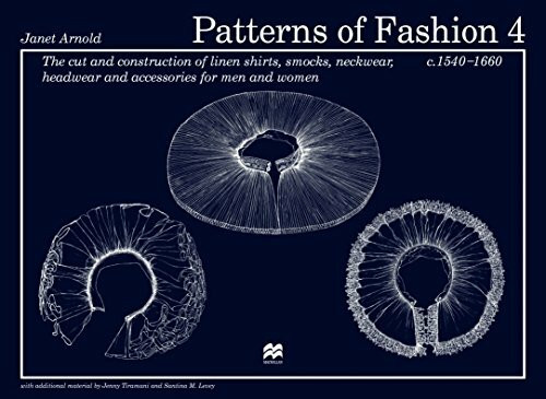 Patterns of Fashion 4: The cut and construction of linen shirts, smocks, neckwear, headwear and accessories for men and women c. 1540 - 1660