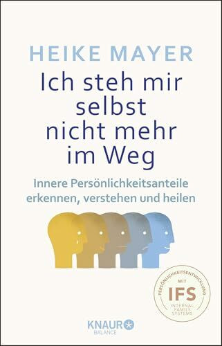 Ich steh mir selbst nicht mehr im Weg: Innere Persönlichkeitsanteile erkennen, verstehen und heilen