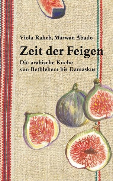 Zeit der Feigen: Die arabische Küche von Bethlehem bis Damaskus Zeit der Feigen: Die arabische Küche von Bethlehem bis Damaskus