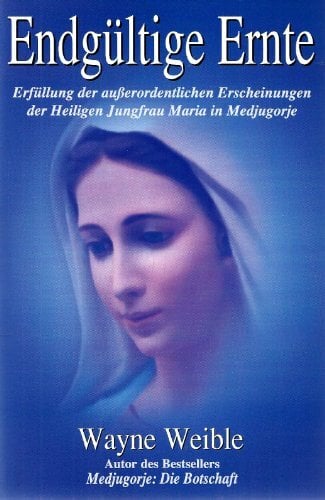 Endgültige Ernte. Erfüllung der außerordentlichen Erscheinungen der Heiligen Jungfrau in Medjugorje Endgültige Ernte. Erfüllung der außerordentlichen Erscheinungen der Heiligen Jungfrau in Medjugorje