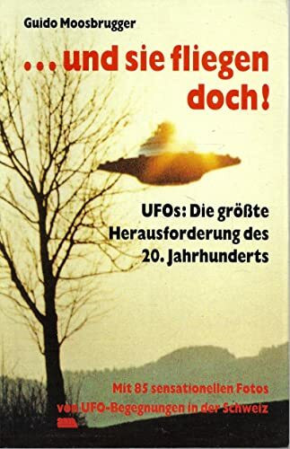 ... und sie fliegen doch. UFOS: Die grösste Herausforderung des 20. Jahrhunderts