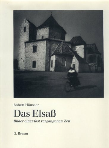 Das Elsass: Bilder einer fast vergangenen Zeit