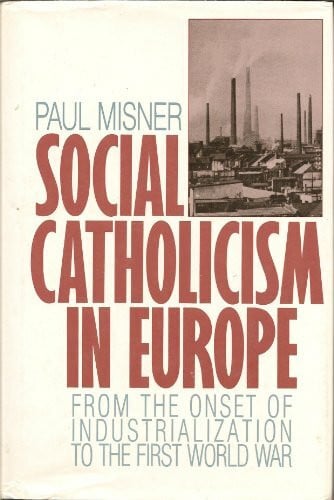 Social Catholicism in Europe: From the Onset of Industrialization to the First World War
