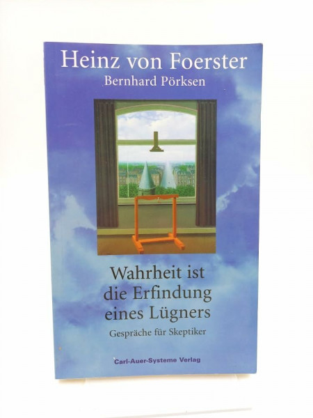 Wahrheit ist die Erfindung eines Lügners. Gespräche für Skeptiker