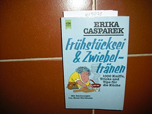 Frühstücksei und Zwiebeltränen. 1000 Kniffe, Tricks und Tips für die Küche.