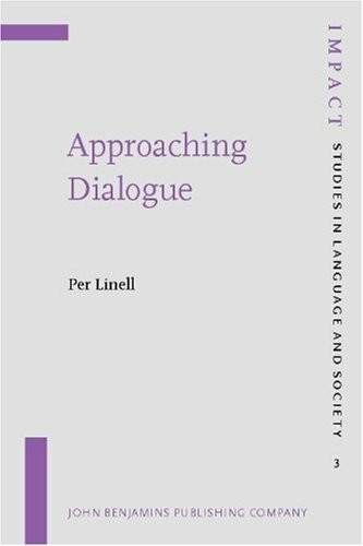 Approaching Dialogue: Talk, Interaction and Contexts in Dialogical Perspectives (Impact: Studies in Language, Culture and Society, 3, Band 3)