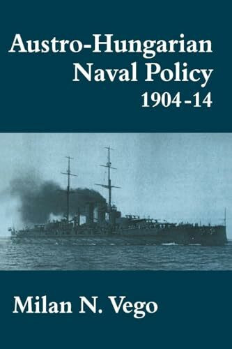 Austro-Hungarian Naval Policy, 1904-1914 (Cass Series: Naval Policy and History)