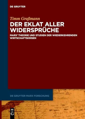 Der Eklat aller Widersprüche: Marx' Theorie und Studien der wiederkehrenden Wirtschaftskrisen (De Gruyter Marx Forschung, 4, Band 4)