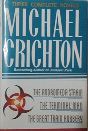 Three Complete Novels: The Andromeda Strain; The Terminal Man; The Great Train Robbery