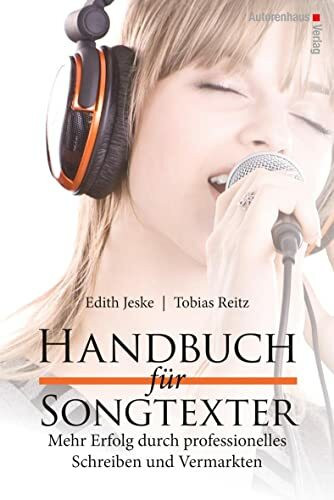 Handbuch für Songtexter: Mehr Erfolg durch professionelles Schreiben und Vermarkten