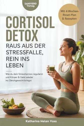 Cortisol Detox – Raus aus der Stressfalle, rein ins Leben: Wie du dein Stresshormon regulierst und Körper & Geist wieder ins Gleichgewicht bringst