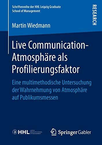 Live Communication-Atmosphäre als Profilierungsfaktor: Eine multimethodische Untersuchung der Wahrnehmung von Atmosphäre auf Publikumsmessen ... HHL Leipzig Graduate School of Management)