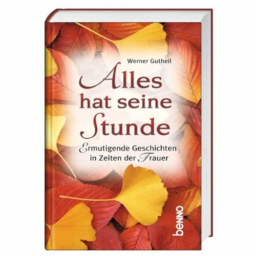 Alles hat seine Stunde: Ermutigende Geschichten in Zeiten der Trauer