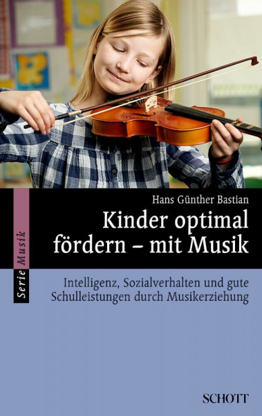 Kinder optimal fördern – mit Musik: Intelligenz, Sozialverhalten und gute Schulleistungen durch Musikerziehung (Serie Musik)