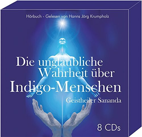 Die unglaubliche Wahrheit über Indigo-Menschen: Geistheiler Sananda - Hörbuch auf 8 CD`s - ca. 554 Minuten