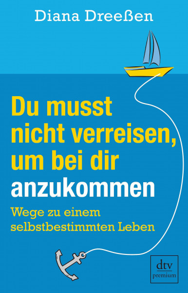 Du musst nicht verreisen, um bei dir anzukommen: Wege zu einem selbstbestimmten Leben