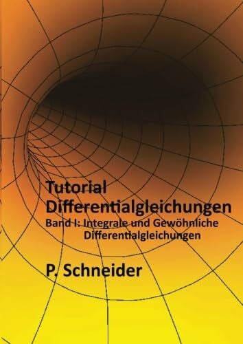 Tutorial Differentialgleichungen: … mit einem kurzen Repetitorium der Differentialrechnung und einem ausführlichen Tutorial über unbestimmte Integrale und numerische Verfahren