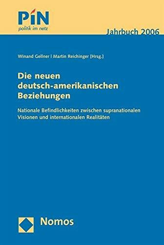 Die neuen deutsch-amerikanischen Beziehungen: Nationale Befindlichkeiten zwischen supranationalen Visionen und internationalen Realitäten. PIN – Politik im Netz – Jahrbuch 2006