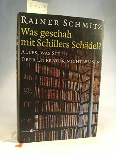 Was geschah mit Schillers Schädel?: Alles, was Sie über Literatur nicht wissen