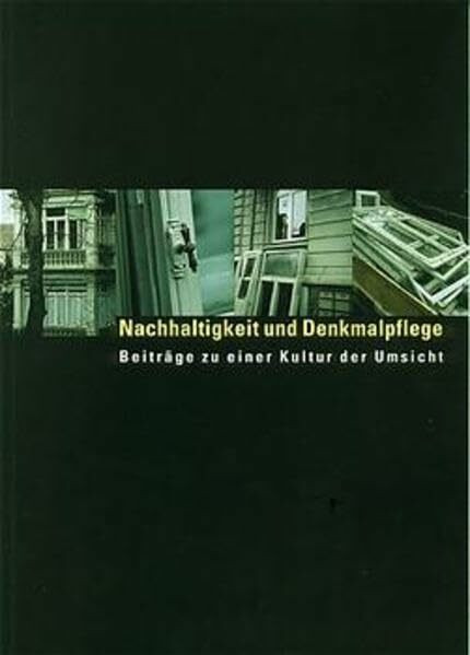 Nachhaltigkeit und Denkmalpflege. Beiträge zu einer Kultur der Umsicht. Veröffentlichungen des Instituts für Denkmalpflege an der ETH Zürich, Bd. 24 ... Technischen Hochschule Zürich)