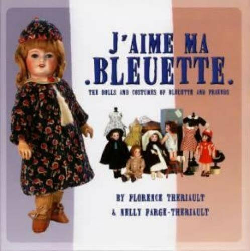 J/aime Ma Bleuette : The Dolls and Costumes of Bluette and Friends