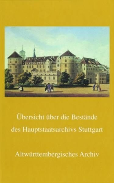 Übersicht über die Bestände des Hauptstaatsarchivs Stuttgart. Altwürttembergisches Archiv, A-Bestände (Veröffentlichungen der Staatlichen Archivverwaltung Baden-Württemberg, Band 32)