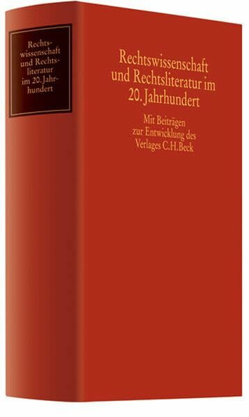 Rechtswissenschaft und Rechtsliteratur im 20. Jahrhundert: Mit Beiträgen zur Entwicklung des Verlages C.H. Beck (Festschriften, Festgaben, Gedächtnisschriften)