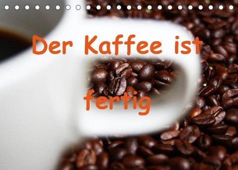 Der Kaffee ist fertig (Tischkalender 2022 DIN A5 quer)