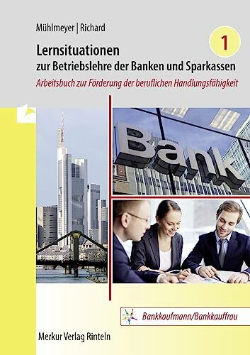 Lernsituationen zur Betriebslehre der Banken und Sparkassen Band 1: Arbeitsbuch zur Förderung der beruflichen Handlungsfähigkeit