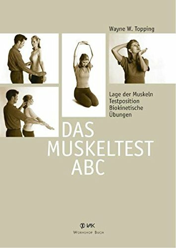 Das Muskeltest-ABC: Lage der Muskeln - Testposition - Biokinetische Übungen: Lage der Muskeln, Testpositionen, Biokinetische Übungen