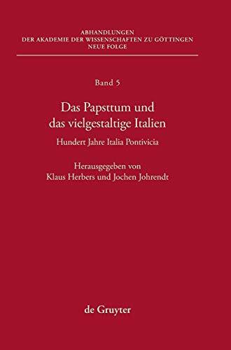 Das Papsttum und das vielgestaltige Italien: Hundert Jahre Italia Pontificia (Abhandlungen der Akademie der Wissenschaften zu Göttingen. Neue Folge, 5, Band 5)