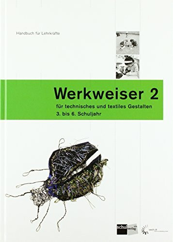 Werkweiser 2: Handbuch für Lehrpersonen für technisches und textiles Gestalten - 3. - 6. Schuljahr