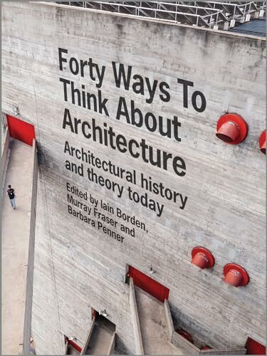 Forty Ways to Think About Architecture: Architectural History and Theory Today