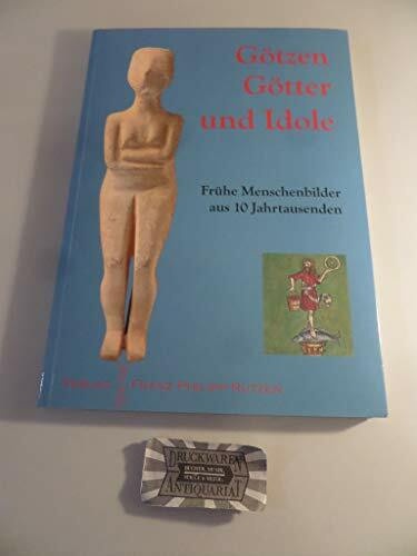 Götter, Götzen und Idole: Frühe Menschenbilder aus 10 Jahrtausenden (Kataloge des Winckelmann-Museums)