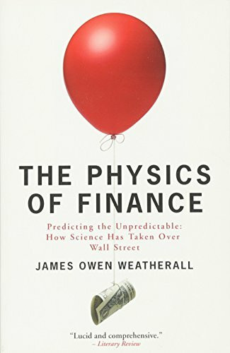 The Physics of Finance: Predicting the Unpredictable: How Science Has Taken Over Wall Street