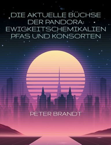 Die aktuelle Büchse der Pandora: Ewigkeitschemikalien PFAS und Konsorten