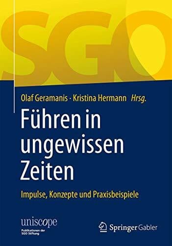 Führen in ungewissen Zeiten: Impulse, Konzepte und Praxisbeispiele (uniscope. Publikationen der SGO Stiftung)