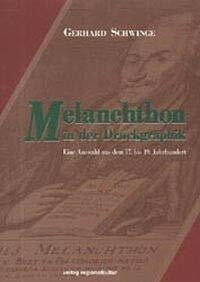 Melanchthon in der Druckgraphik: Eine Auswahl aus dem 17. bis 19. Jahrhundert. Dokumentation einer Ausstellung aus den Beständen der Graphiksammlung des Melanchthonhauses Bretten