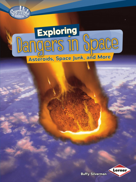 Exploring Dangers in Space Asteroids Space Junk: Asteroids, Space Junk, and More (Searchlight Space)