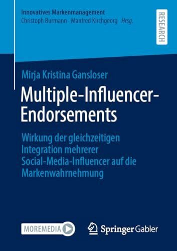 Multiple-Influencer-Endorsements: Wirkung der gleichzeitigen Integration mehrerer Social-Media-Influencer auf die Markenwahrnehmung (Innovatives Markenmanagement)