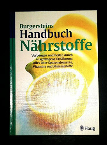 Handbuch Nährstoffe: Vorbeugen und heilen durch ausgewogene Ernährung: Vorbeugen und heilen durch ausgewogene Ernährung: Alles über Spurenelemente, Vitamine und Mineralstoffe