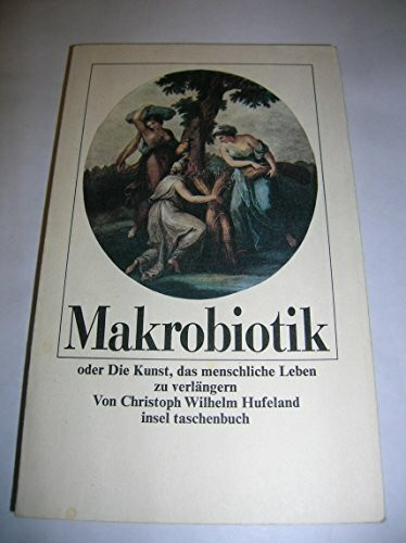 Makrobiotik oder Die Kunst, das menschliche Leben zu verlängern.