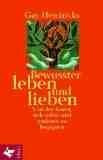 Bewusster leben und lieben. Von der Kunst, sich selbst und anderen zu begegnen