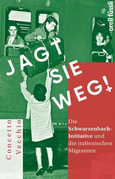 Jagt sie weg!: Die Schwarzenbach-Initiative und die italienischen Migranten